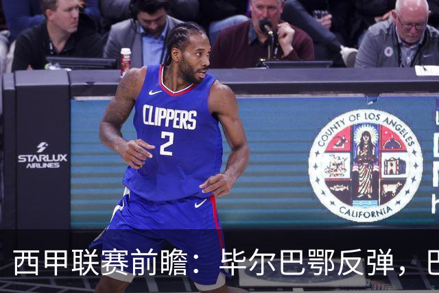 西甲联赛前瞻：毕尔巴鄂反弹，巴萨延续强势的背后故事与数据解读
